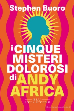CINQUE MISTERI DOLOROSI DI ANDY AFRICA